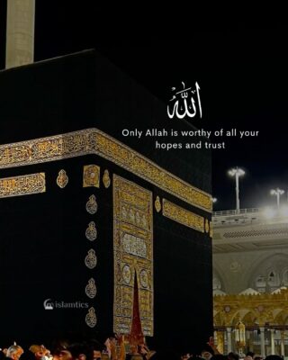 Only Allah is worthy of all your hopes and trust