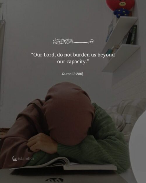 “Our Lord, do not burden us beyond our capacity.”