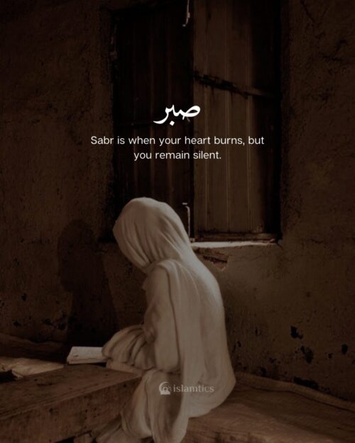 Sabr is when your heart burns, but you remain silent.