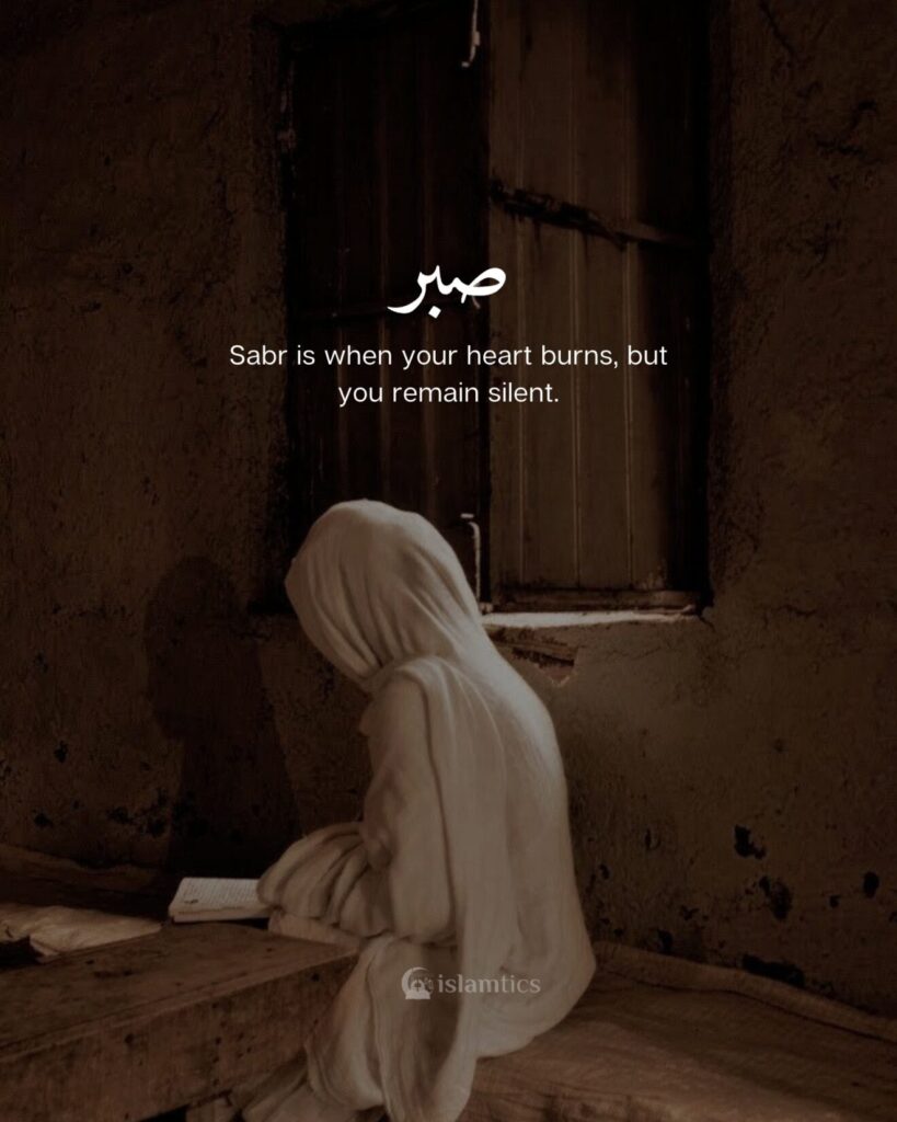 Sabr is when your heart burns, but you remain silent.