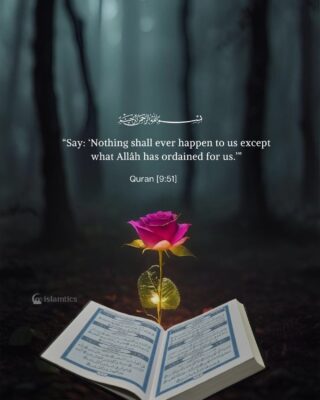 “Say: ‘Nothing shall ever happen to us except what Allah has ordained for us.”