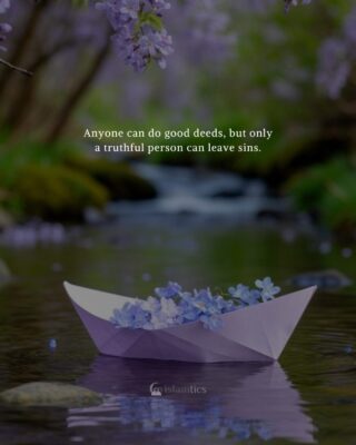 Anyone can do good deeds but only a truthful person can leave sins.