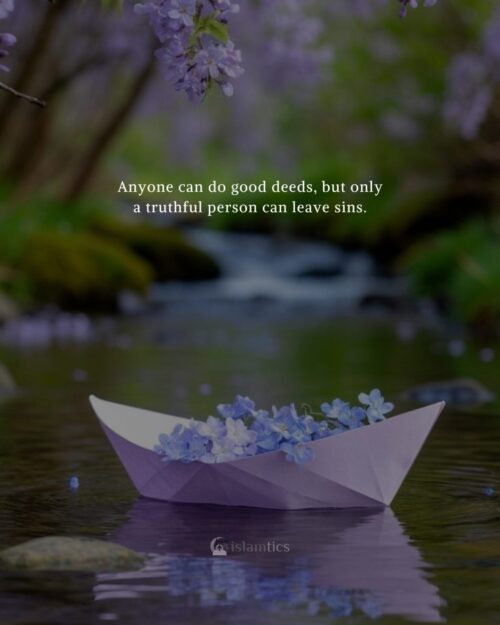 Anyone can do good deeds but only a truthful person can leave sins.