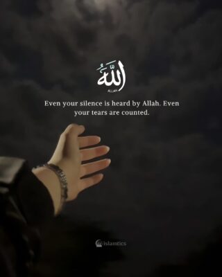 Even your silence is heard by Allah. Even your tears are counted.