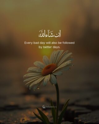 Every bad day will also be followed by better days.
