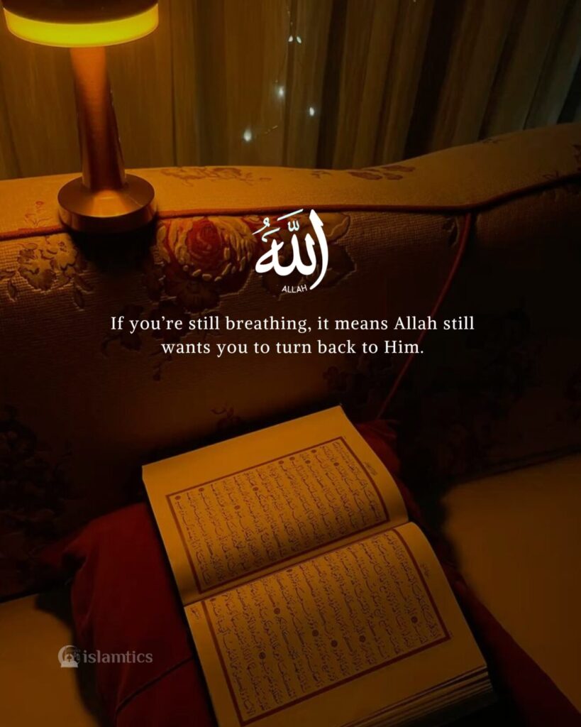 If you’re still breathing, it means Allah still wants you to turn back to Him.