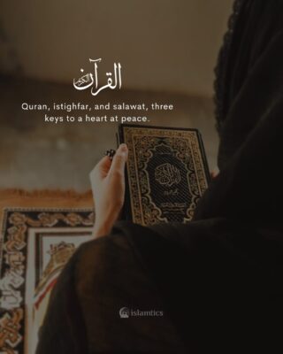 Quran, istighfar, and salawat, three keys to a heart at peace.