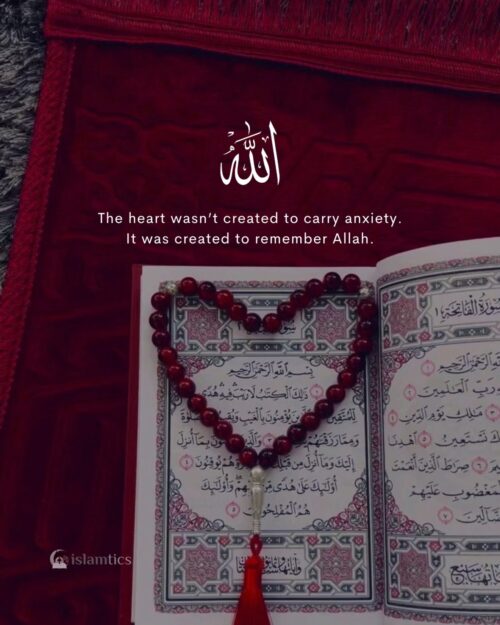 The heart wasn’t created to carry anxiety. It was created to remember Allah.
