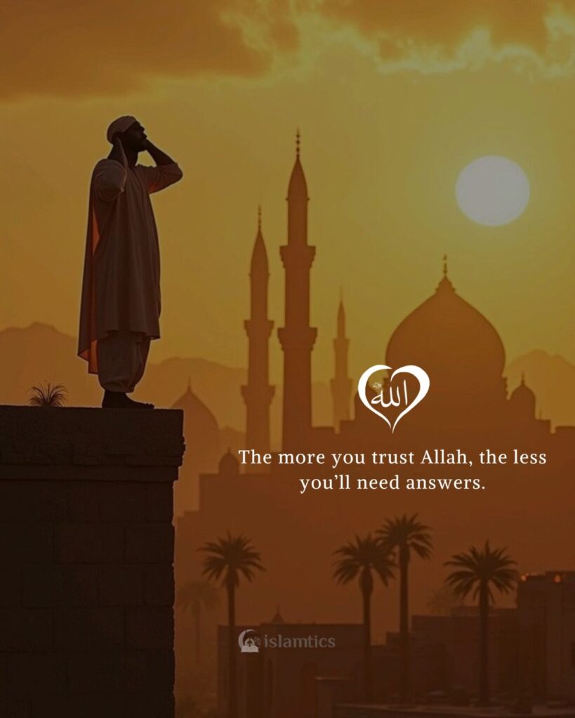 The more you trust Allah, the less you’ll need answers.