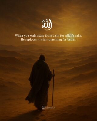 When you walk away from a sin for Allah’s sake, He replaces it with something far better.