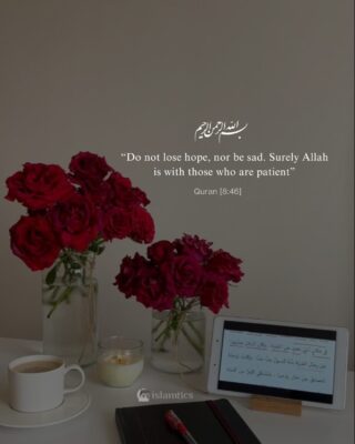 “Do not lose hope, nor be sad. Surely Allah is with those who are patient”