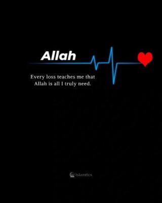 Every loss teaches me that Allah is all I truly need.