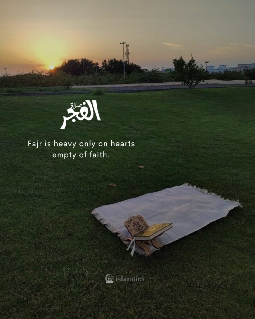 Fajr is heavy only on hearts empty of faith.