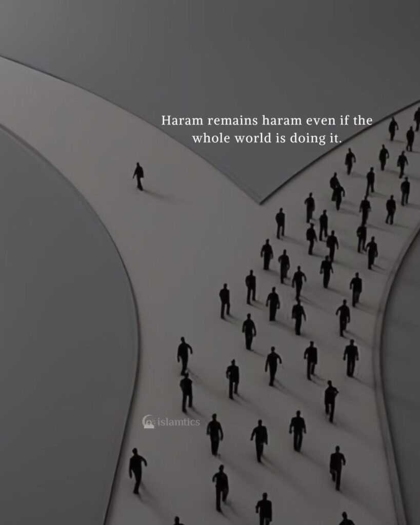 Haram remains haram even if the whole world is doing it.