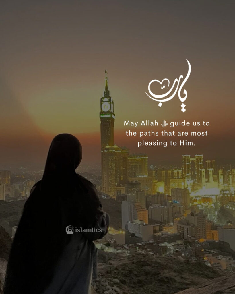 May Allah ﷻ guide us to the paths that are most pleasing to Him.