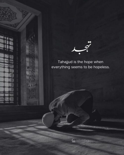 Tahajjud is the hope when everything seems to be hopeless.