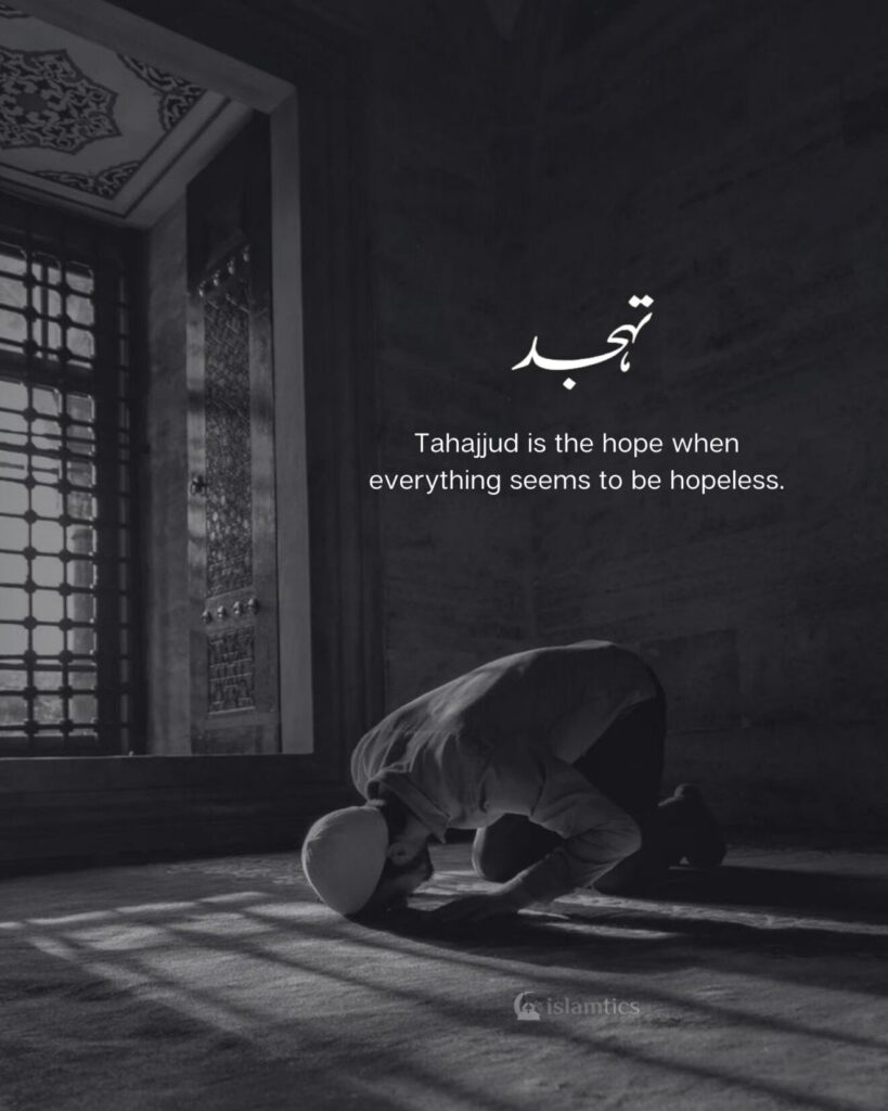 Tahajjud is the hope when everything seems to be hopeless.