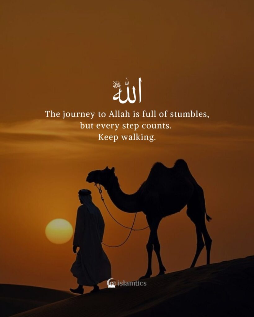 The journey to Allah is full of stumbles, but every step counts. Keep walking.