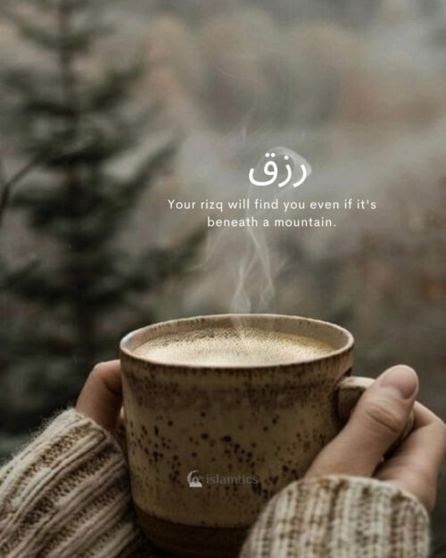 Your rizq will find you even if it's beneath a mountain.