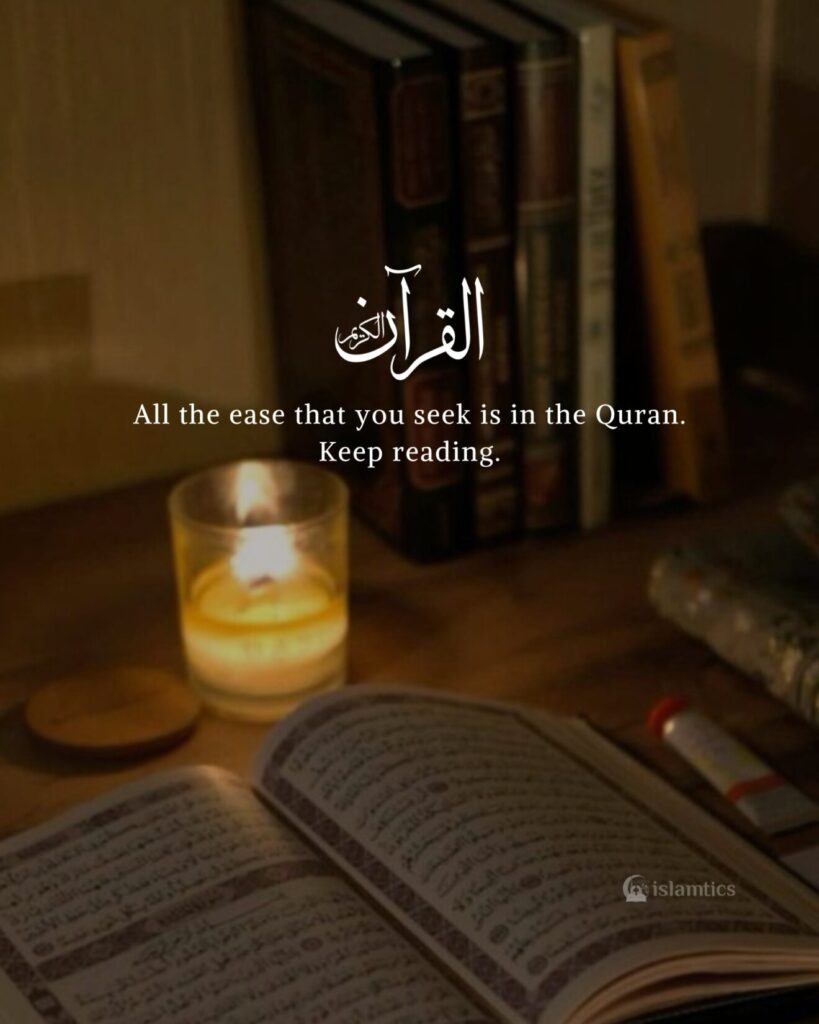 All the ease that you seek is in the Quran. Keep reading.