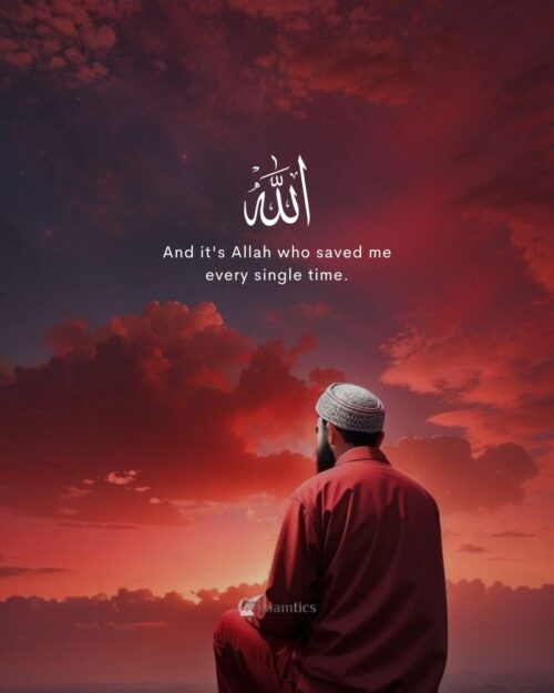 And it's Allah who saved me every single time.