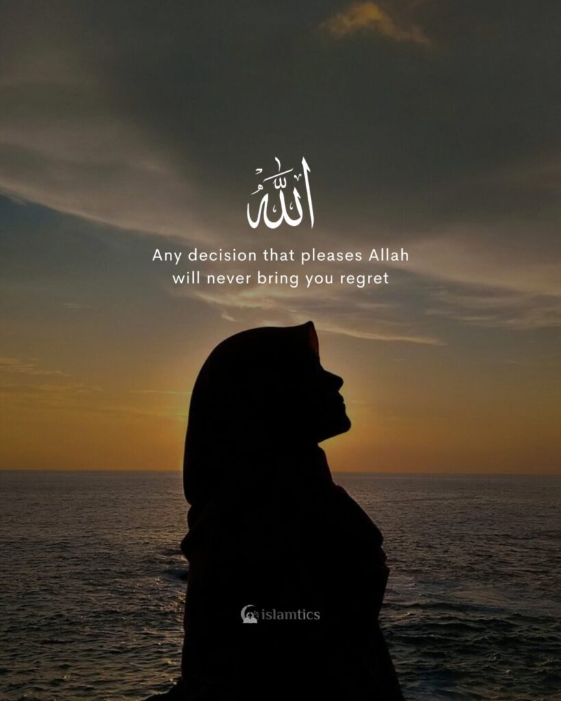 Any decision that pleases Allah will never bring you regret