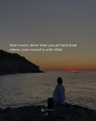 Don’t worry about what you get back from others; your reward is with Allah.