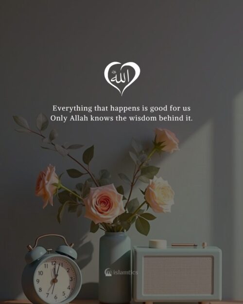 Everything that happens is good for us Only Allah knows the wisdom behind it.
