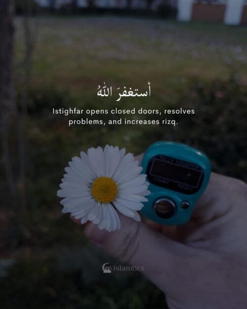 Istighfar opens closed doors, resolves problems, and increases rizq.