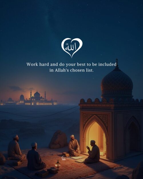 Work hard and do your best to be included in Allah's chosen list.