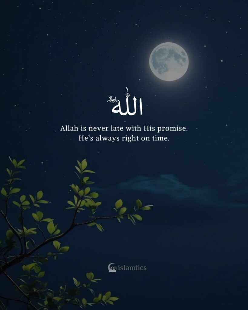 Allah is never late with His promise. He’s always right on time.