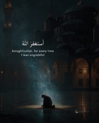 Astaghfirullah, for every time I was ungrateful