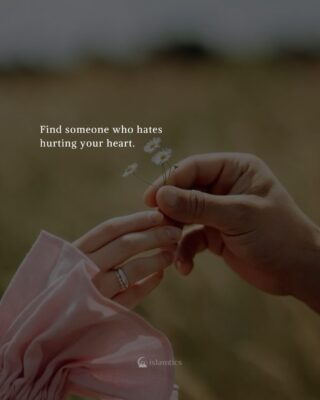 Find someone who hates hurting your heart.