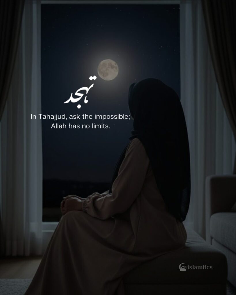 In Tahajjud, ask the impossible; Allah has no limits.