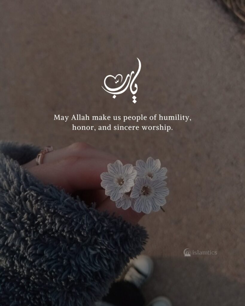 May Allah make us people of humility, honor, and sincere worship.