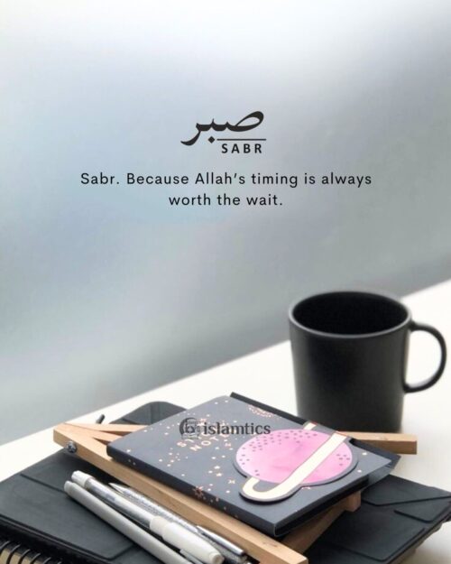 Sabr, Because Allah’s timing is always worth the wait.