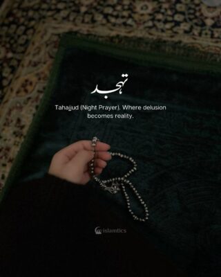 Tahajjud (Night Prayer). Where delusion becomes reality.