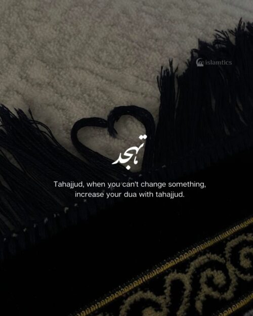 Tahajjud, When you can't change something, increase your dua with tahajjud.