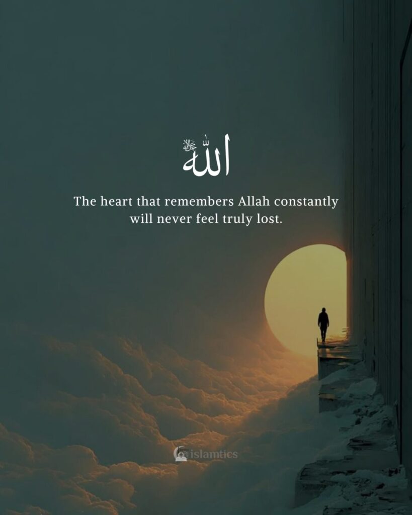 The heart that remembers Allah constantly will never feel truly lost.