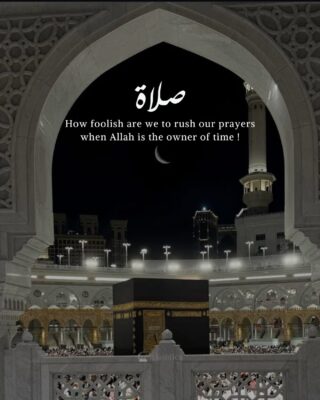 How foolish are we to rush our prayers when Allah is the owner of time !