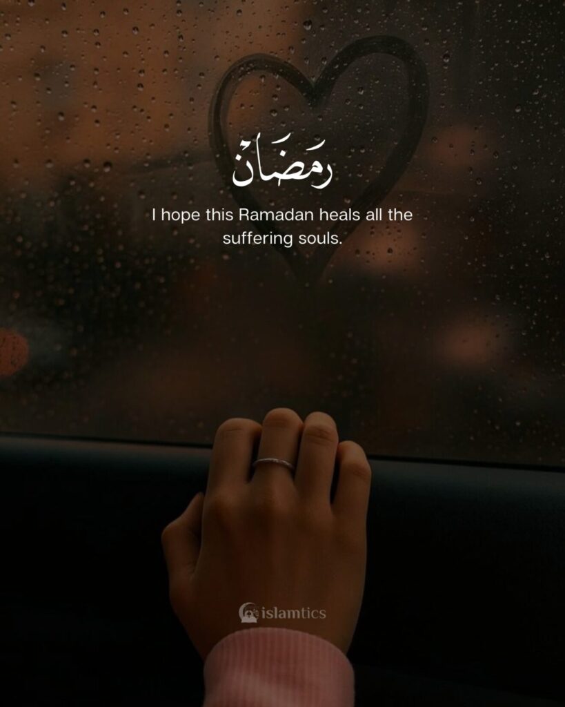 I hope this Ramadan heals all the suffering souls.
