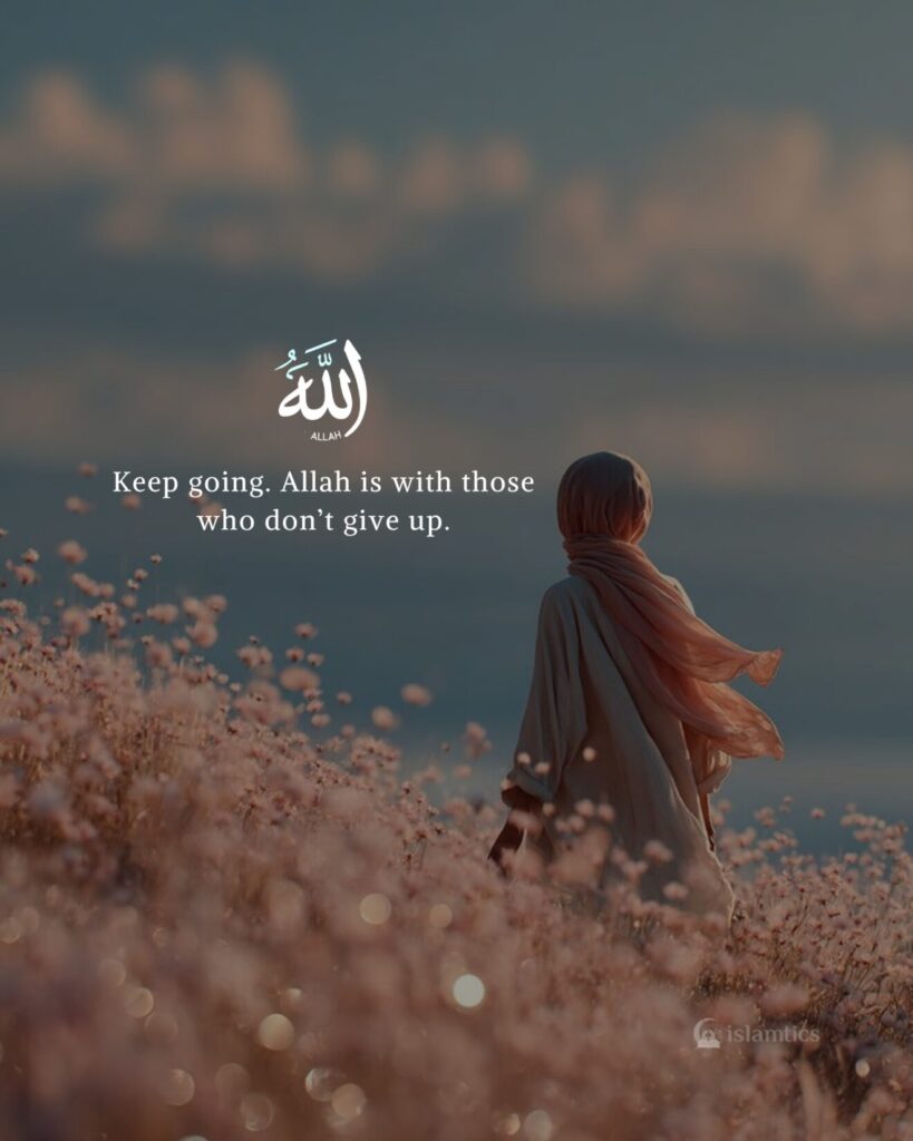Keep going. Allah is with those who don’t give up.