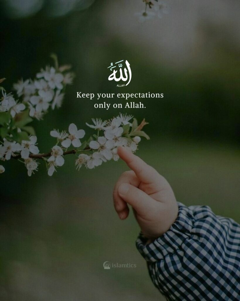 Keep your expectations only on Allah.