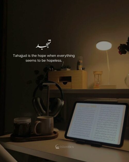 Tahajjud is the hope when everything seems to be hopeless.