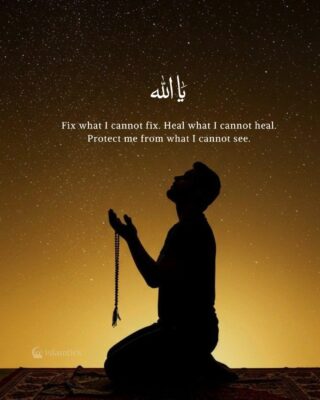 Ya Allah, fix what I cannot fix. Heal what I cannot heal. Protect me from what I cannot see.