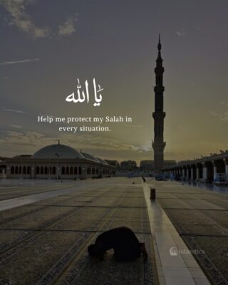 Ya Rabb, help me protect my Salah in every situation.