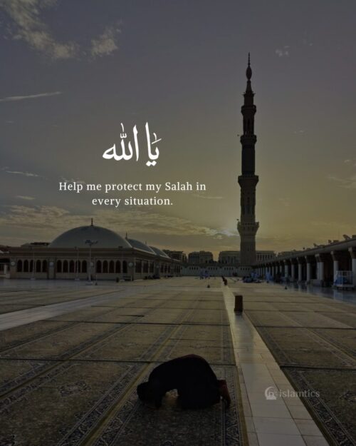 Ya Rabb, help me protect my Salah in every situation.
