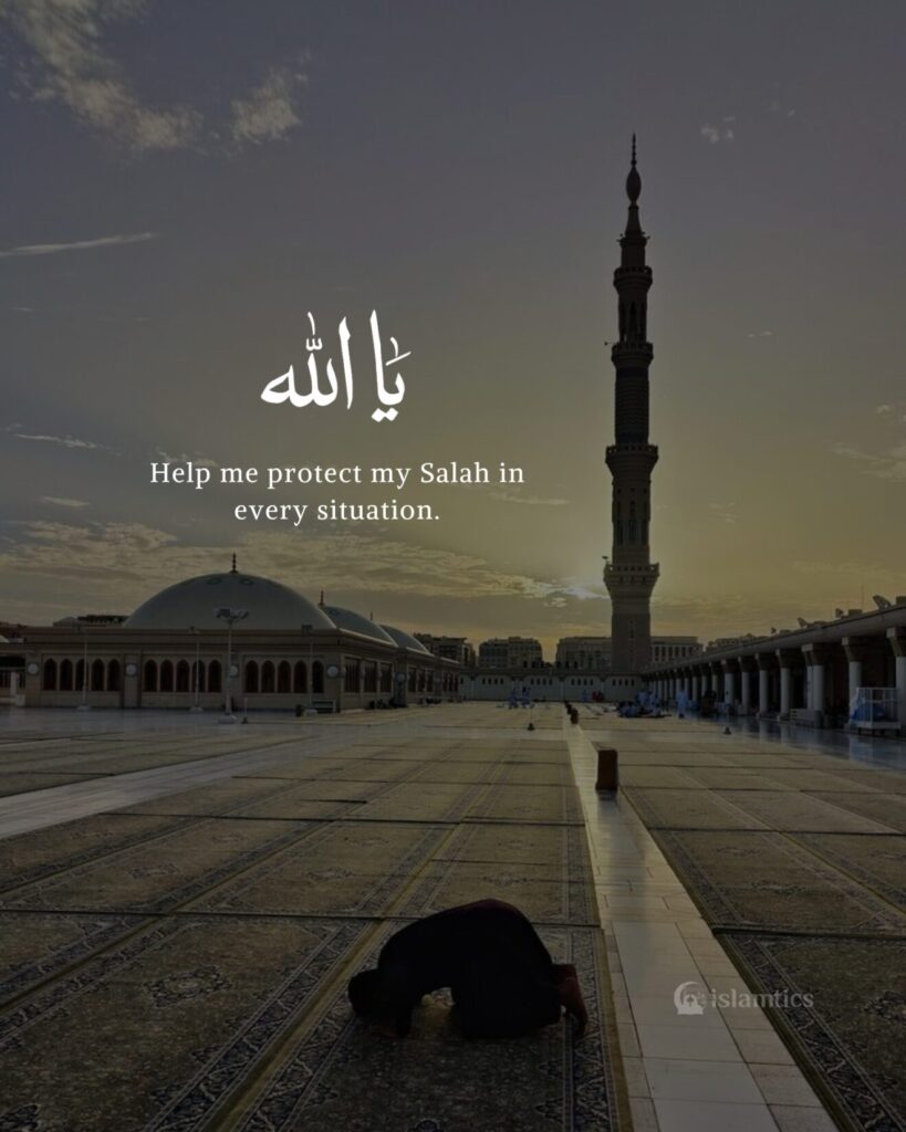 Ya Rabb, help me protect my Salah in every situation.