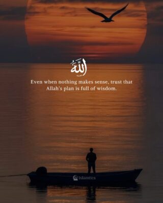 Even when nothing makes sense, trust that Allah’s plan is full of wisdom.