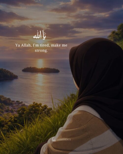 Ya Allah, I’m tired, make me strong.